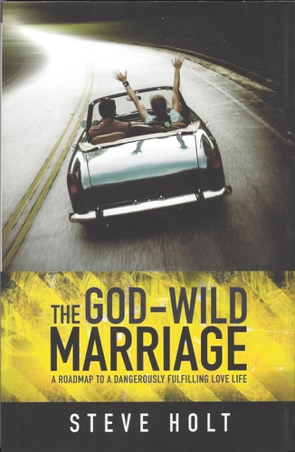 The God-Wild Marriage: A Roadmap to a Dangerously Fulfilling Love Life