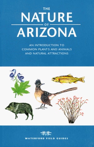 The Nature of Arizona: An Introduction to Common Plants and Animals and Natural Attractions (Field Guides Series)