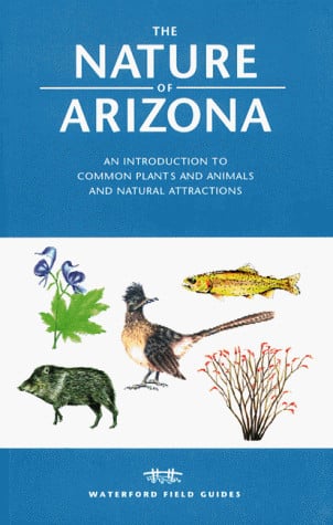 The Nature of Arizona: An Introduction to Common Plants and Animals and Natural Attractions (Field Guides Series)