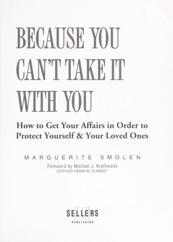Because You Can't Take It With You: How to Get Your Affairs in Order to Protect Yourself and Your Loved Ones