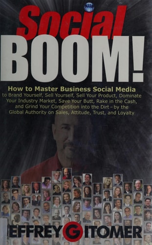 Social Boom!: How to Master Business Social Media to Brand Yourself, Sell Yourself, Sell Your Product, Dominate Your Industry Market, Save Your Butt, ... and Grind Your Competition Into the Dirt