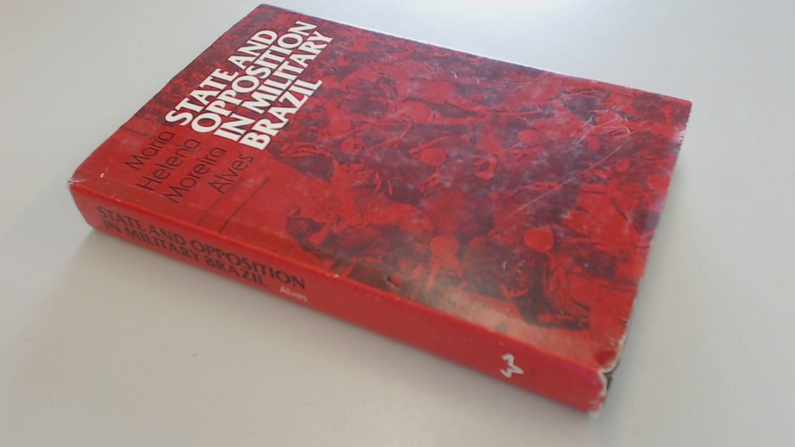 State and Opposition in Military Brazil (Latin American Monographs, No. 63: Institute of Latin American Studies, The University of Texas at Austin)