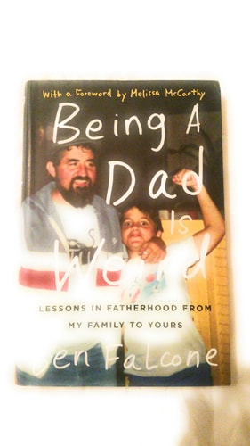 Being a Dad Is Weird: Lessons in Fatherhood from My Family to Yours