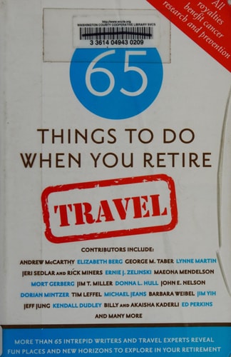 65 Things to Do When You Retire: Travel: More Than 65 Intrepid Writers and Travel Experts Reveal Fun Places and New Horizons to Explore in Your Retirement