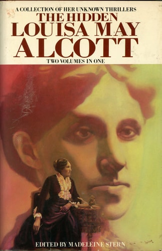 The Hidden Louisa May Alcott A Collection of Her Unknown Thrillers