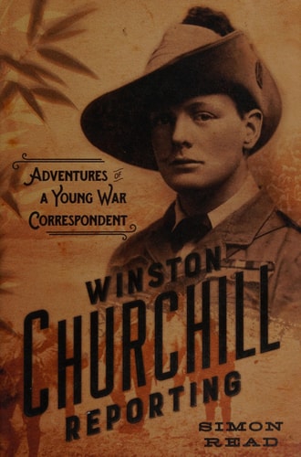 Winston Churchill Reporting: Adventures of a Young War Correspondent