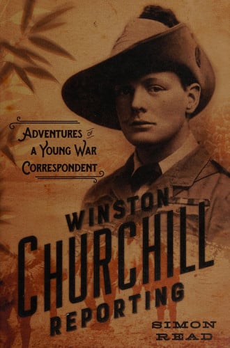 Winston Churchill Reporting: Adventures of a Young War Correspondent