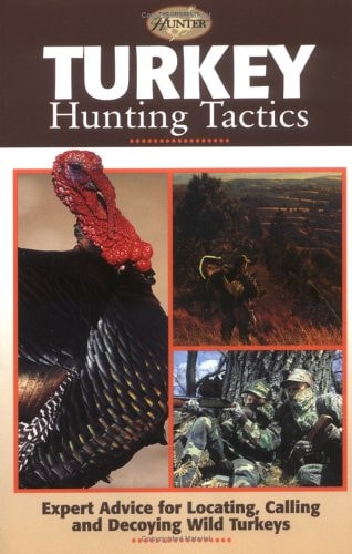 Turkey Hunting Tactics Expert Advice for Locating, Calling and Decoying Wild Turkeys
