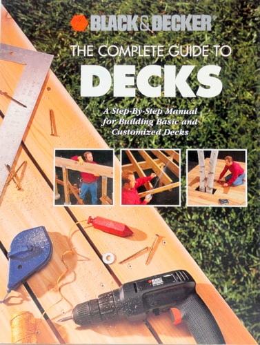 The Complete Guide to Decks: A Step-By-Step Manual for Building Basic and Advanced Decks (Black & Decker Home Improvement Library)