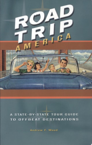 Road Trip America: A State-By-State Tour Guide to Offbeat Destinations