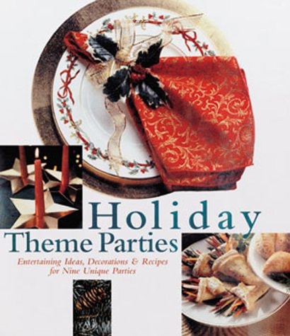 Holiday Theme Parties: Entertaining Ideas, Decorations & Recipes for Nine Unique Parties