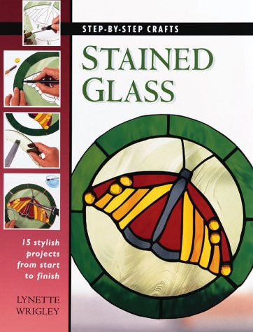 Stained Glass: 15 Stylish Projects from Start to Finish (Step-By-Step Crafts)
