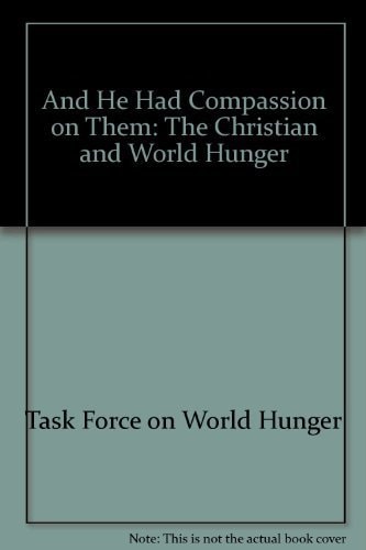 And He Had Compassion on Them: The Christian and World Hunger