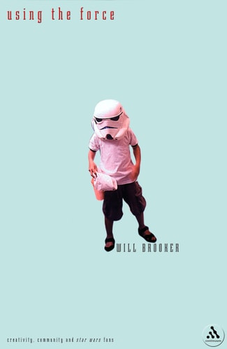 Using the Force: Creativity, Community and Star Wars Fans (Updated Edition)