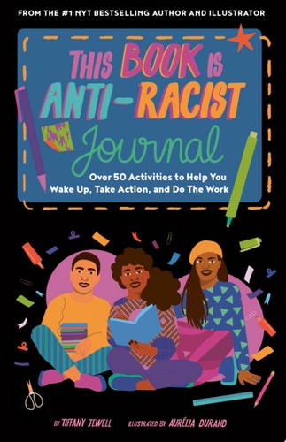 This Book Is Anti-Racist Journal: Over 50 Activities to Help You Wake Up, Take Action, and Do The Work (Empower the Future)