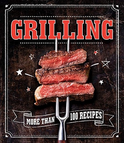 Grilling: More Than 100 Recipes