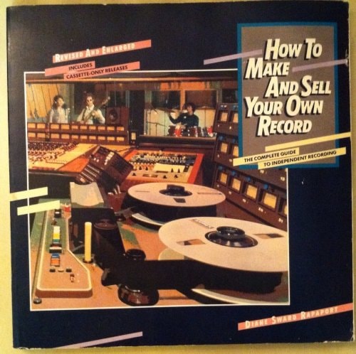 How to Make and Sell Your Own Record: The Complete Guide to Independent Recording