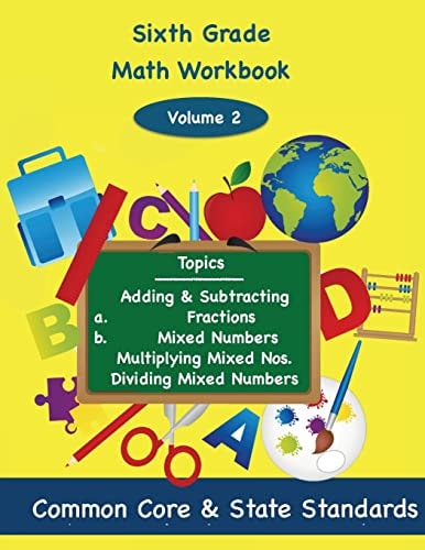 Sixth Grade Math Volume 2: Adding and Subtracting a.) Fractions 2.) Mixed Numbers, Multiplying Mixed Numbers, Dividing Mixed Numbers