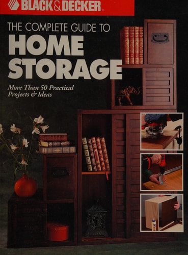 The Complete Guide to Home Storage (Black & Decker Home Improvement Library)