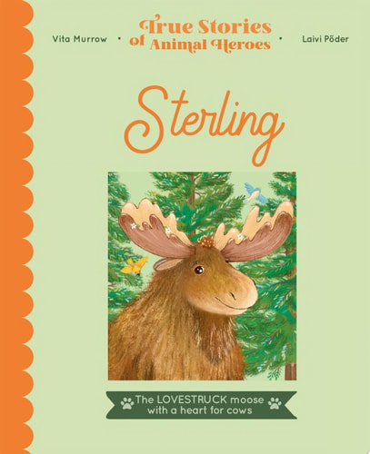 Sterling: The lovestruck moose with a heart for cows (True Stories of Animal Heroes)