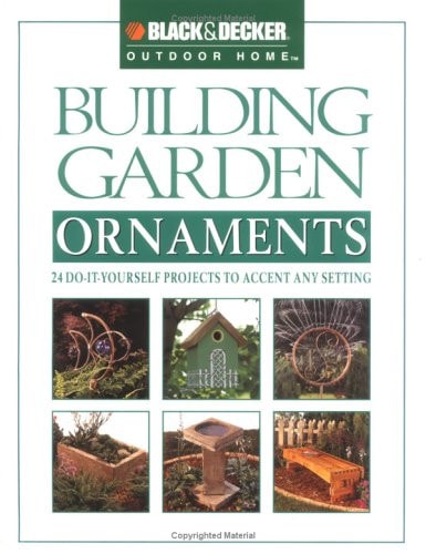 Building Garden Ornaments: 24 Do-It-Yourself Projects to Accent Any Setting (Black & Decker Outdoor Home)