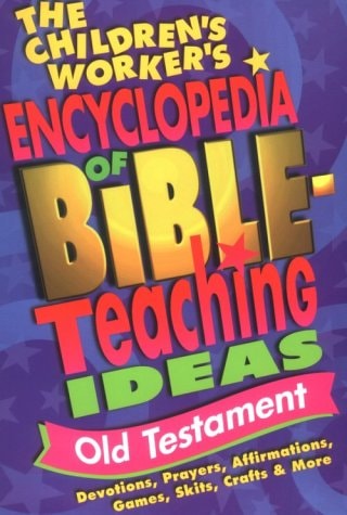 The Children's Worker's Encyclopedia of Bible-Teaching Ideas: Old Testament