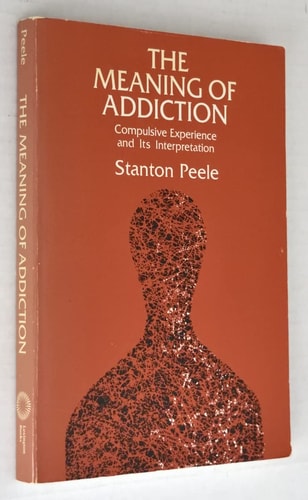 The Meaning of Addiction: Compulsive Experience and Its Interpretations