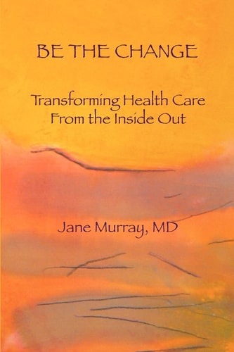 Be the Change: Transforming Health Care from the Inside Out