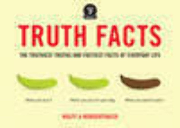 Truth Facts: The Truthiest Truths and Factiest Facts of Everyday Life