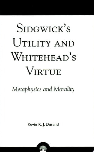 Sidgwick's Utility and Whitehead's Virtue: Metaphysics and Morality