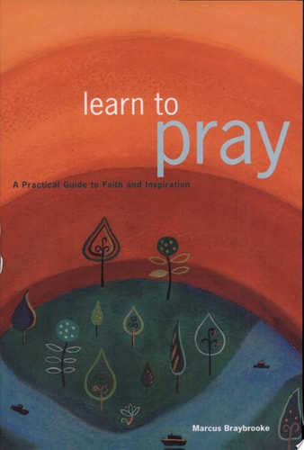 Learn To Pray: A Practical Guide to Faith and Inspiration