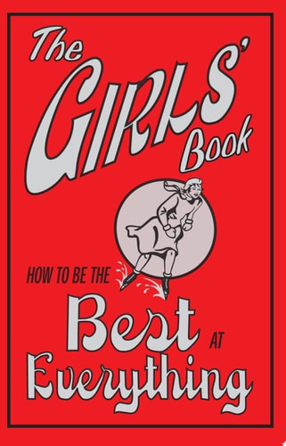 The Girls' Book: How to Be the Best at Everything