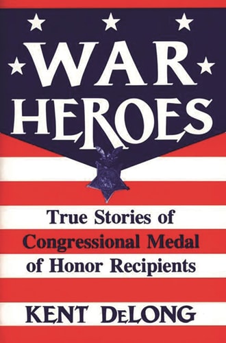 War Heroes: True Stories of Congressional Medal of Honor Recipients