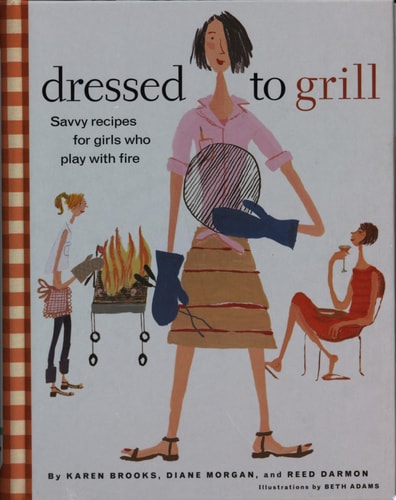 Dressed to Grill: Savvy Recipes for Girls Who Play with Fire
