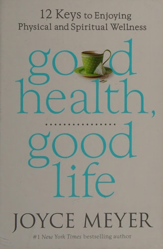 Good Health, Good Life: 12 Keys to Enjoying Physical and Spiritual Wellness