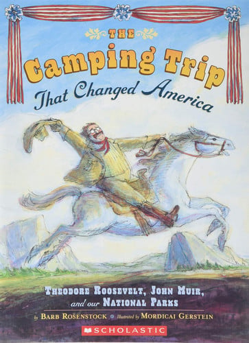 The Camping Trip that Changed America Theodore Roosevelt, John Muir, and Our National Parks