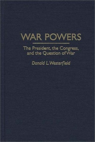 War Powers: The President, the Congress, and the Question of War