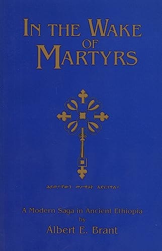 In the Wake of Martyrs : A Modern Saga in Ancient Ethiopia