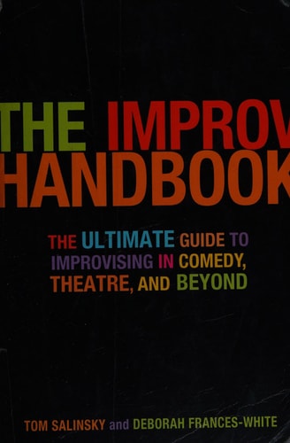 The Improv Handbook: The Ultimate Guide to Improvising in Comedy, Theatre, and Beyond