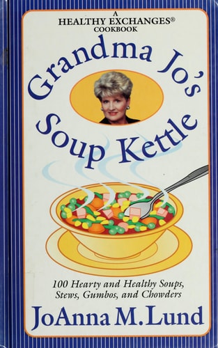 Grandma Jo's Soup Kettle: 100 Hearty and Healthy Soups, Stews, Gumbos, and Chowders ( A Healthy Exchanges Cookbook )