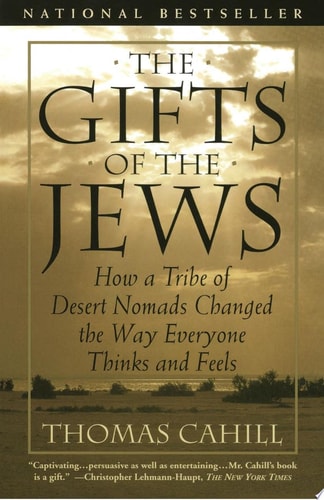 The Gifts of the Jews: How a Tribe of Desert Nomads Changed the Way Everyone Thinks and Feels (The Hinges of History)