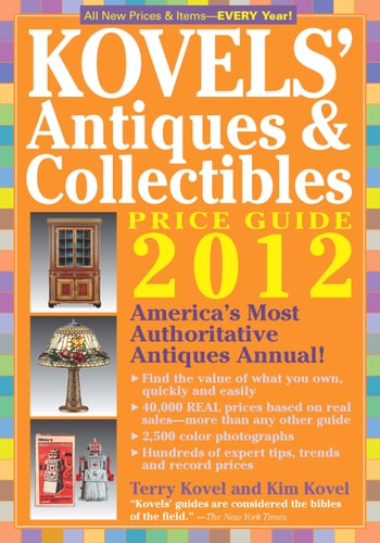 Kovels' Antiques and Collectibles Price Guide 2012: America's Bestselling Antiques Annual (Kovels' Antiques & Collectibles Price List)