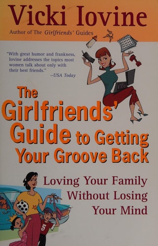 The Girlfriends' Guide to Getting Your Groove Back: Loving Your Family Without Losing Your Mind (Girlfriends' Guides)