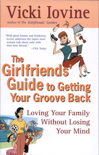 The Girlfriends' Guide to Getting Your Groove Back: Loving Your Family Without Losing Your Mind (Girlfriends' Guides)