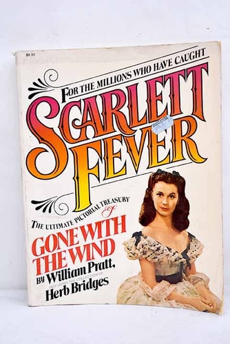 Scarlett Fever: The Ultimate Pictorial Treasury of Gone with the Wind: Featuring the Collection of Herb Bridges