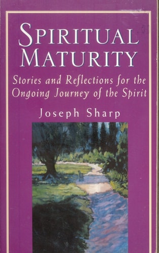 Spiritual Maturity: Stories and Reflections for the Ongoing Journey of the Spirit