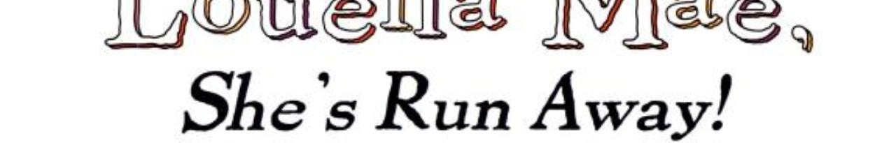 Louella Mae, she's run away!