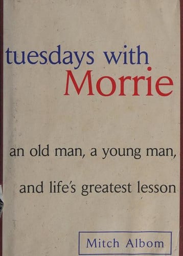 Tuesdays with Morrie An Old Man, A Young Man and Life's Greatest Lesson