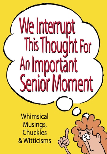 We Interrupt This Thought For An Important Senior Moment