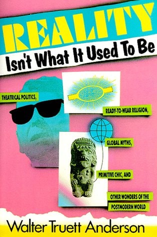 Reality Isn't What It Used to Be: Theatrical Politics, Ready-to-Wear Religion, Global Myths, Primitive Chic, and Other Wonders of the Postmodern World